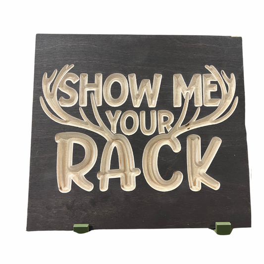 SHOW ME YOUR RACK Wood Sign 10x10